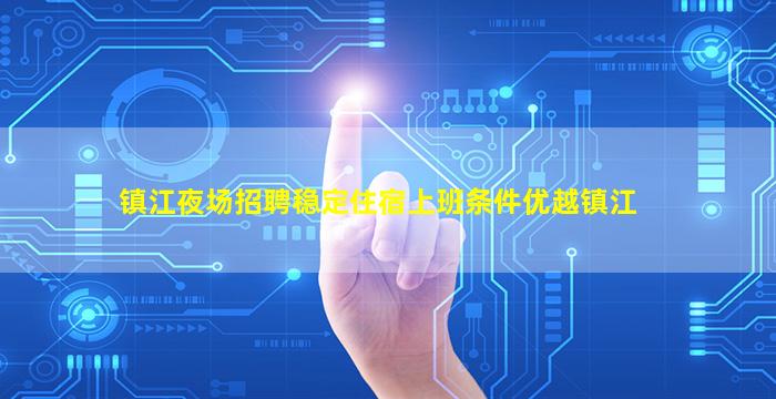 镇江夜场招聘稳定住宿上班条件优越镇江
